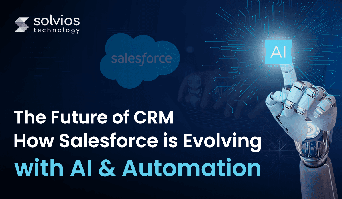 The Future of CRM – How Salesforce is Evolving with AI & Automation