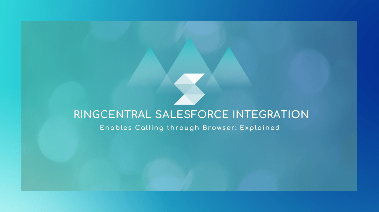 RingCentral Salesforce Integration Enables Calling Through Browser: Explained