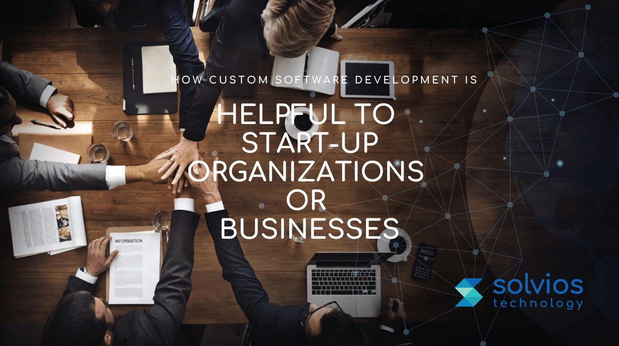 How Custom Software Development is Helpful to Start-up Organizations or Businesses