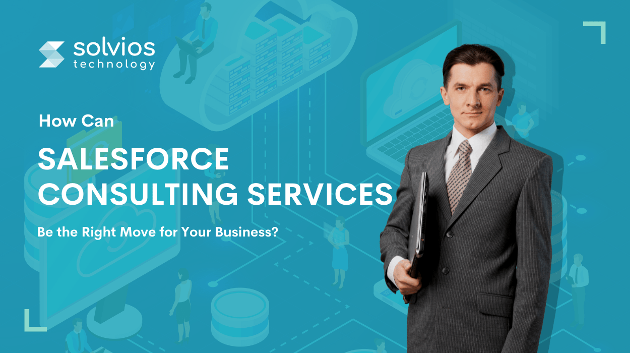 How Can Salesforce Consulting Services Be the Right Move for Your Business?